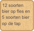 12 soorten bier op fles en 5 soorten bier op de tap 
